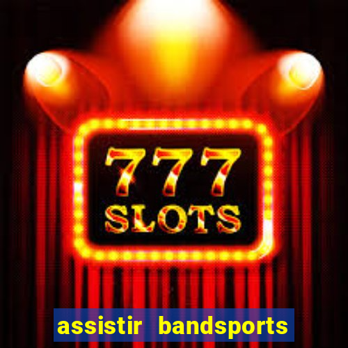 assistir bandsports ao vivo gratis